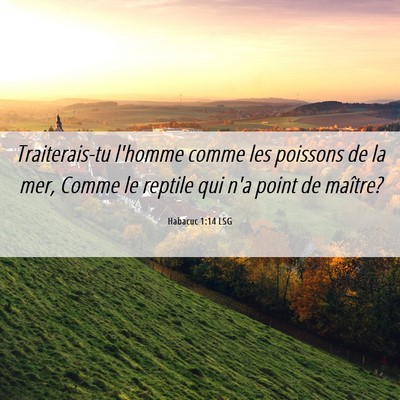 Picture 06 - Habacuc 1:14 LSG - Traiterais-tu l'homme comme les poissons de la - Bible Verse Picture