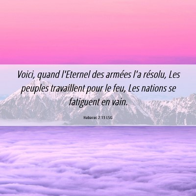 Picture 06 - Habacuc 2:13 LSG - Voici, quand l'Eternel des armées l'a résolu, - Bible Verse Picture