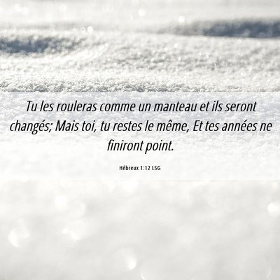 Picture 06 - Hébreux 1:12 LSG - Tu les rouleras comme un manteau et ils seront - Bible Verse Picture