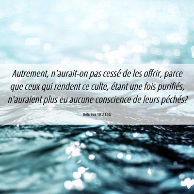 Picture 06 - Hébreux 10:2 LSG - Autrement, n'aurait-on pas cessé de les offrir, - Bible Verse Picture