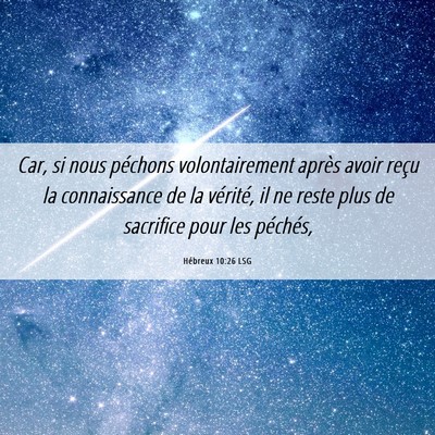 Picture 06 - Hébreux 10:26 LSG - Car, si nous péchons volontairement après avoir - Bible Verse Picture