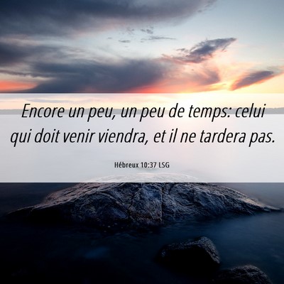 Picture 06 - Hébreux 10:37 LSG - Encore un peu, un peu de temps: celui qui doit - Bible Verse Picture
