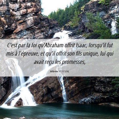 Picture 06 - Hébreux 11:17 LSG - C'est par la foi qu'Abraham offrit Isaac, - Bible Verse Picture