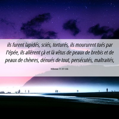 Picture 06 - Hébreux 11:37 LSG - ils furent lapidés, sciés, torturés, ils - Bible Verse Picture