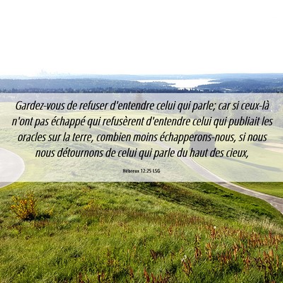 Picture 06 - Hébreux 12:25 LSG - Gardez-vous de refuser d'entendre celui qui - Bible Verse Picture