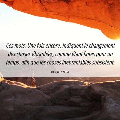 Picture 06 - Hébreux 12:27 LSG - Ces mots: Une fois encore, indiquent le - Bible Verse Picture