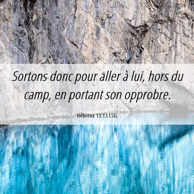 Picture 06 - Hébreux 13:13 LSG - Sortons donc pour aller à lui, hors du camp, en - Bible Verse Picture