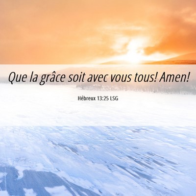 Picture 06 - Hébreux 13:25 LSG - Que la grâce soit avec vous tous! - Bible Verse Picture