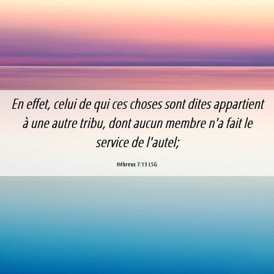 Picture 06 - Hébreux 7:13 LSG - En effet, celui de qui ces choses sont dites - Bible Verse Picture