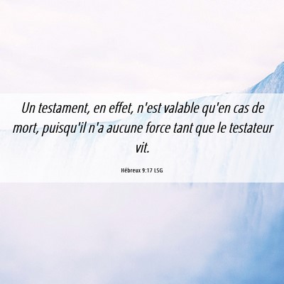 Picture 06 - Hébreux 9:17 LSG - Un testament, en effet, n'est valable qu'en cas - Bible Verse Picture