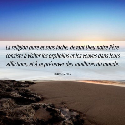 Picture 06 - Jacques 1:27 LSG - La religion pure et sans tache, devant Dieu notre - Bible Verse Picture