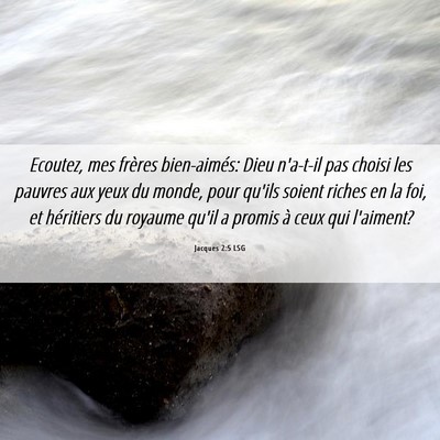 Picture 06 - Jacques 2:5 LSG - Ecoutez, mes frères bien-aimés: Dieu n'a-t-il - Bible Verse Picture
