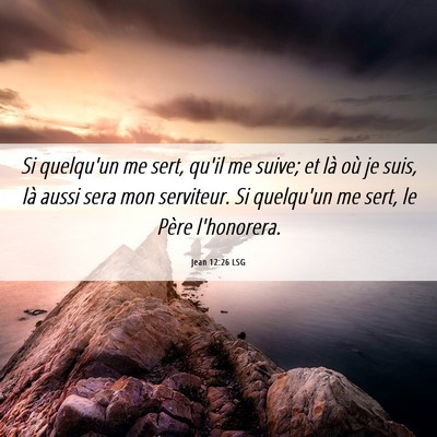 Picture 06 - Jean 12:26 LSG - Si quelqu'un me sert, qu'il me suive; et là où - Bible Verse Picture