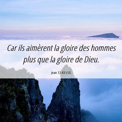 Picture 06 - Jean 12:43 LSG - Car ils aimèrent la gloire des hommes plus que - Bible Verse Picture