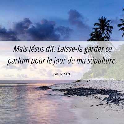 Picture 06 - Jean 12:7 LSG - Mais Jésus dit: Laisse-la garder ce parfum pour - Bible Verse Picture
