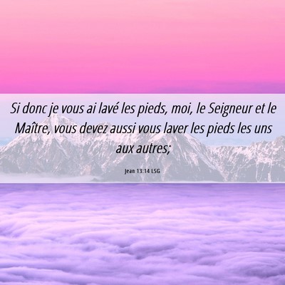 Picture 06 - Jean 13:14 LSG - Si donc je vous ai lavé les pieds, moi, le - Bible Verse Picture