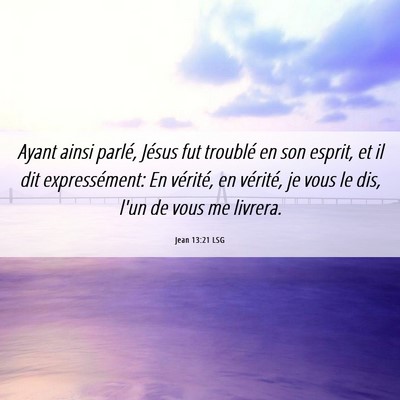 Picture 06 - Jean 13:21 LSG - Ayant ainsi parlé, Jésus fut troublé en son - Bible Verse Picture