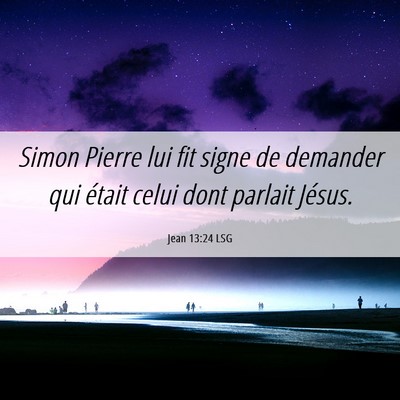 Picture 06 - Jean 13:24 LSG - Simon Pierre lui fit signe de demander qui était - Bible Verse Picture
