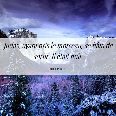 Picture 06 - Jean 13:30 LSG - Judas, ayant pris le morceau, se hâta de sortir. - Bible Verse Picture
