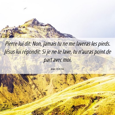 Picture 06 - Jean 13:8 LSG - Pierre lui dit: Non, jamais tu ne me laveras les - Bible Verse Picture