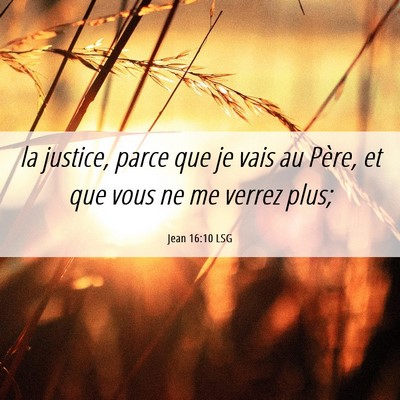 Picture 06 - Jean 16:10 LSG - la justice, parce que je vais au Père, et que - Bible Verse Picture