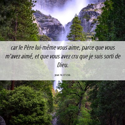 Picture 06 - Jean 16:27 LSG - car le Père lui-même vous aime, parce que vous - Bible Verse Picture