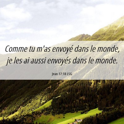 Picture 06 - Jean 17:18 LSG - Comme tu m'as envoyé dans le monde, je les ai - Bible Verse Picture