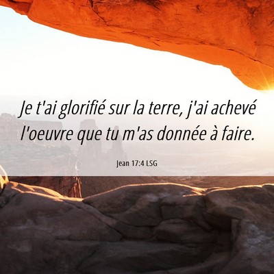 Picture 06 - Jean 17:4 LSG - Je t'ai glorifié sur la terre, j'ai achevé - Bible Verse Picture