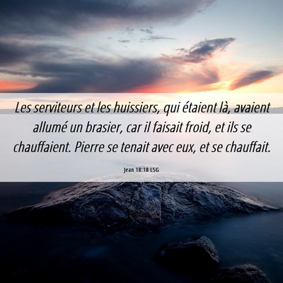 Picture 06 - Jean 18:18 LSG - Les serviteurs et les huissiers, qui étaient - Bible Verse Picture