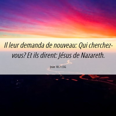 Picture 06 - Jean 18:7 LSG - Il leur demanda de nouveau: Qui cherchez-vous? Et - Bible Verse Picture