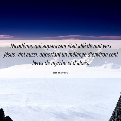 Picture 06 - Jean 19:39 LSG - Nicodème, qui auparavant était allé de nuit - Bible Verse Picture