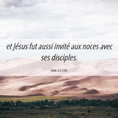 Picture 06 - Jean 2:2 LSG - et Jésus fut aussi invité aux noces avec ses - Bible Verse Picture