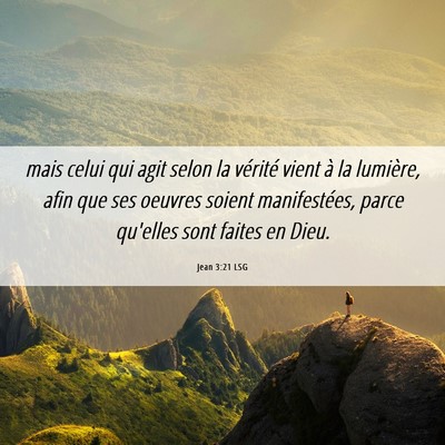 Picture 06 - Jean 3:21 LSG - mais celui qui agit selon la vérité vient à la - Bible Verse Picture