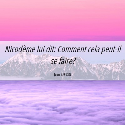 Picture 06 - Jean 3:9 LSG - Nicodème lui dit: Comment cela peut-il se - Bible Verse Picture