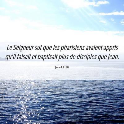 Picture 06 - Jean 4:1 LSG - Le Seigneur sut que les pharisiens avaient appris - Bible Verse Picture