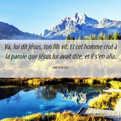 Picture 06 - Jean 4:50 LSG - Va, lui dit Jésus, ton fils vit. Et cet homme - Bible Verse Picture