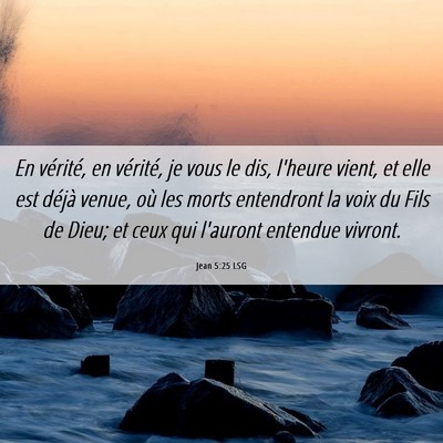 Picture 06 - Jean 5:25 LSG - En vérité, en vérité, je vous le dis, l'heure - Bible Verse Picture