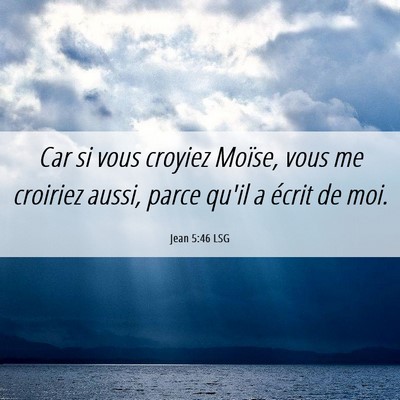 Picture 06 - Jean 5:46 LSG - Car si vous croyiez Moïse, vous me croiriez - Bible Verse Picture