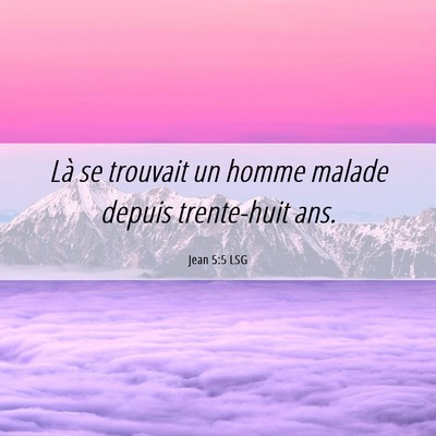 Picture 06 - Jean 5:5 LSG - Là se trouvait un homme malade depuis - Bible Verse Picture