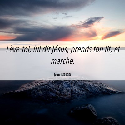 Picture 06 - Jean 5:8 LSG - Lève-toi, lui dit Jésus, prends ton lit, et - Bible Verse Picture