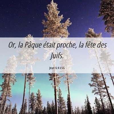 Picture 06 - Jean 6:4 LSG - Or, la Pâque était proche, la fête des - Bible Verse Picture