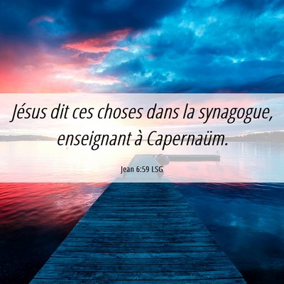 Picture 06 - Jean 6:59 LSG - Jésus dit ces choses dans la synagogue, - Bible Verse Picture