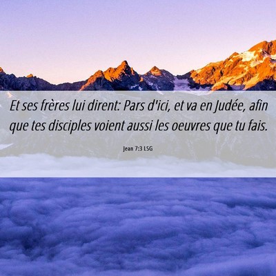 Picture 06 - Jean 7:3 LSG - Et ses frères lui dirent: Pars d'ici, et va en - Bible Verse Picture