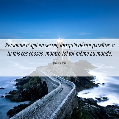 Picture 06 - Jean 7:4 LSG - Personne n'agit en secret, lorsqu'il désire - Bible Verse Picture