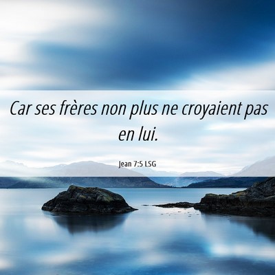Picture 06 - Jean 7:5 LSG - Car ses frères non plus ne croyaient pas en - Bible Verse Picture