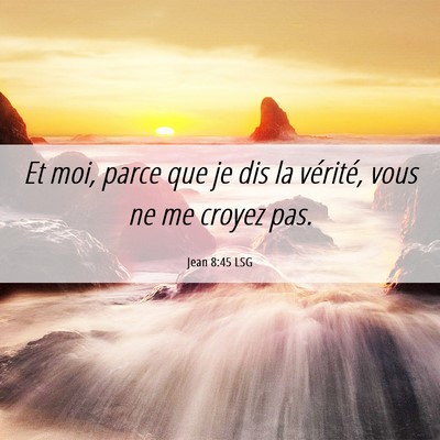 Picture 06 - Jean 8:45 LSG - Et moi, parce que je dis la vérité, vous ne me - Bible Verse Picture
