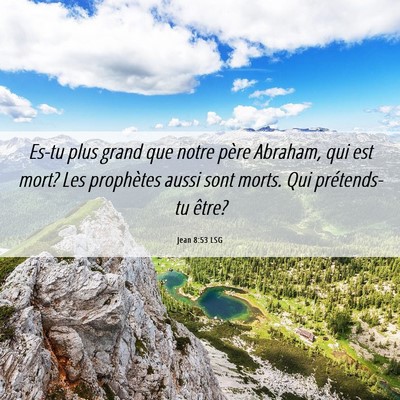 Picture 06 - Jean 8:53 LSG - Es-tu plus grand que notre père Abraham, qui est - Bible Verse Picture