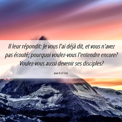 Picture 06 - Jean 9:27 LSG - Il leur répondit: Je vous l'ai déjà dit, et - Bible Verse Picture