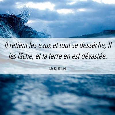 Picture 06 - Job 12:15 LSG - Il retient les eaux et tout se dessèche; Il les - Bible Verse Picture