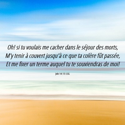 Picture 06 - Job 14:13 LSG - Oh! si tu voulais me cacher dans le séjour des - Bible Verse Picture